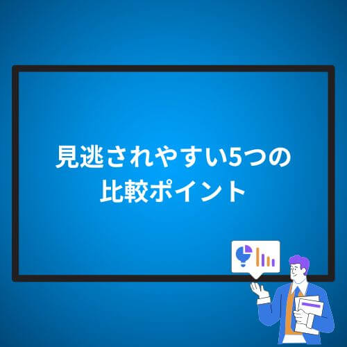 見逃されやすい5つの比較ポイント