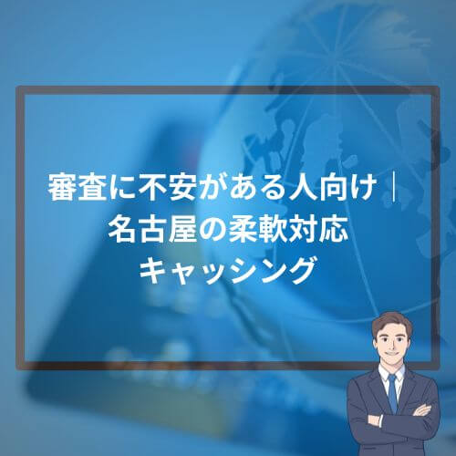 審査に不安がある人向け|名古屋の柔軟対応キャッシング