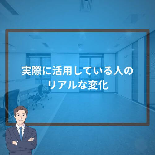 実際に活用している人のリアルな変化